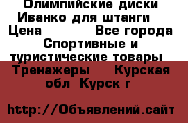 Олимпийские диски Иванко для штанги  › Цена ­ 7 500 - Все города Спортивные и туристические товары » Тренажеры   . Курская обл.,Курск г.